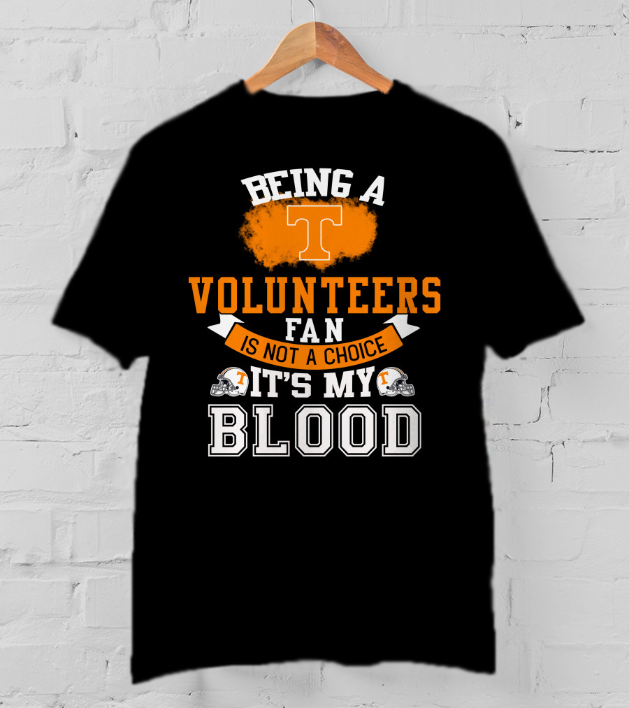 Being A Tennessee Volunteers Fan Is Not A Choice It's My Blood With Orange T And Football Helmets T-Shirt