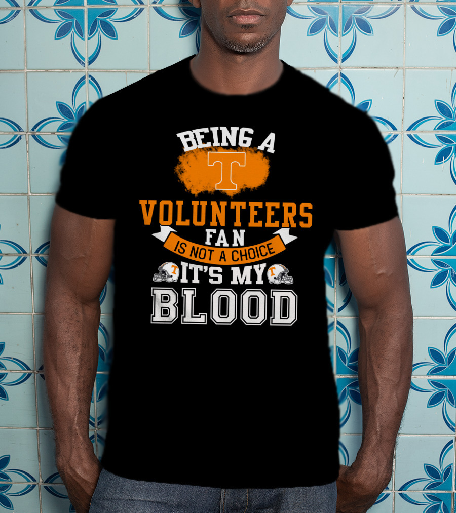 Being A Tennessee Volunteers Fan Is Not A Choice It's My Blood With Orange T And Football Helmets T-Shirt