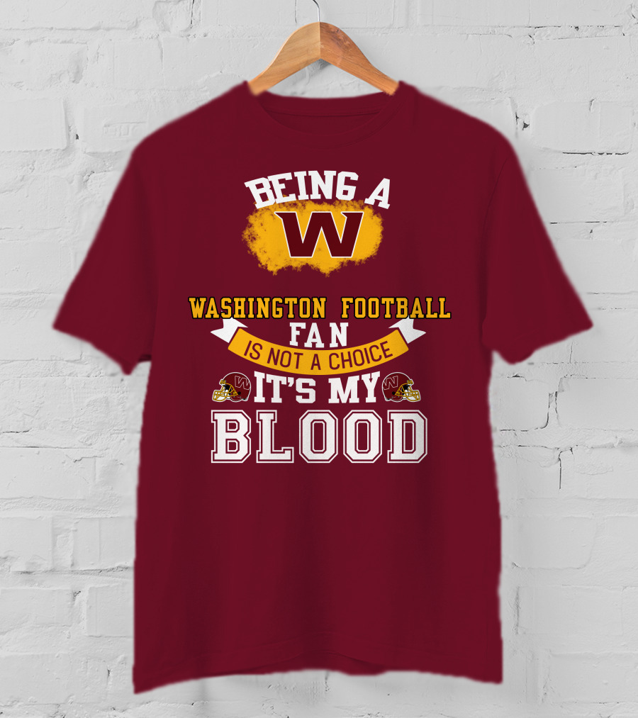 Being A Washington Football Fan Is Not A Choice It's My Blood T-Shirt