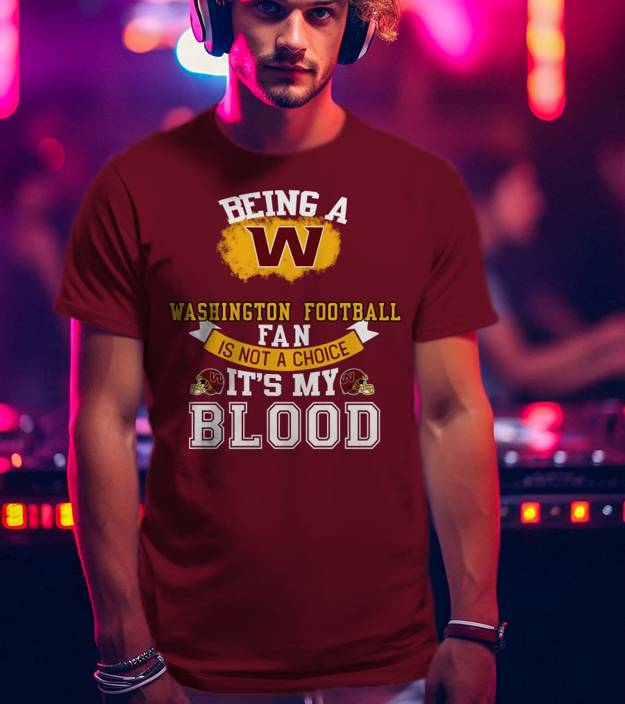 Being A Washington Football Fan Is Not A Choice It's My Blood T-Shirt