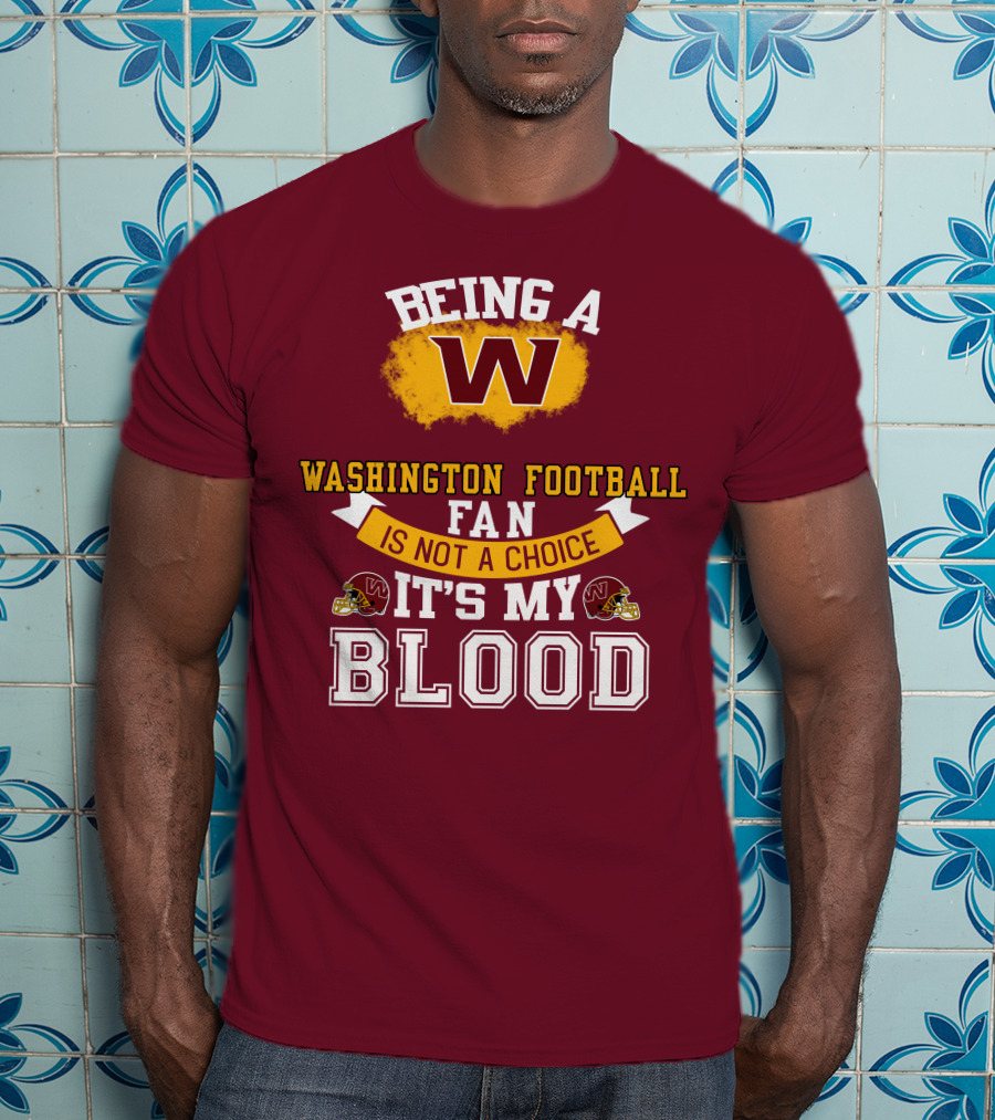 Being A Washington Football Fan Is Not A Choice It's My Blood T-Shirt