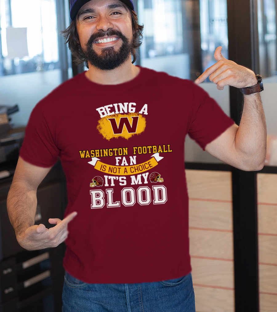 Being A Washington Football Fan Is Not A Choice It's My Blood T-Shirt