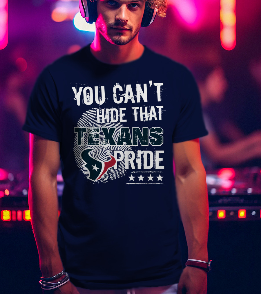 You Can't Hide That Texans Pride Houston Football Team Spirit T-Shirt
