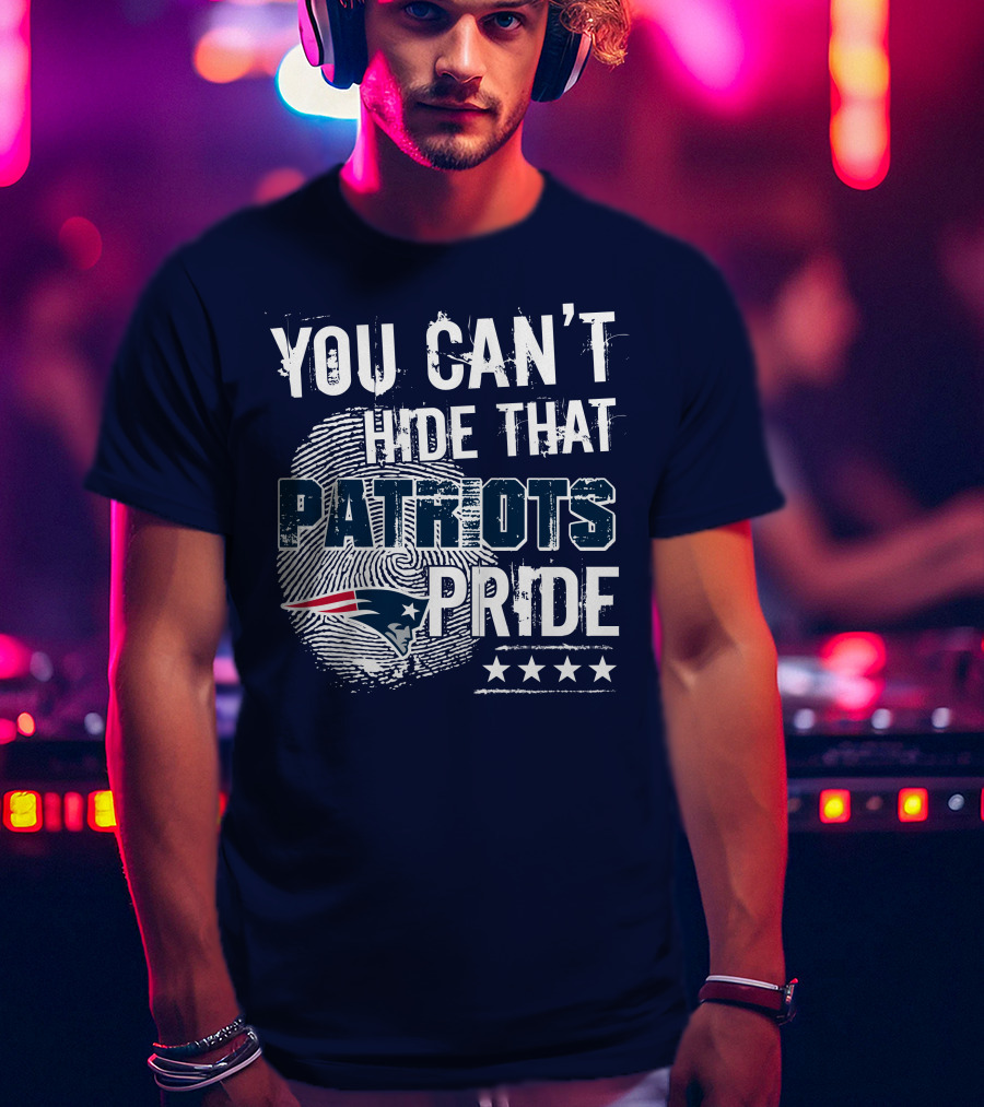 You Can't Hide That New England Patriots Pride T-Shirt
