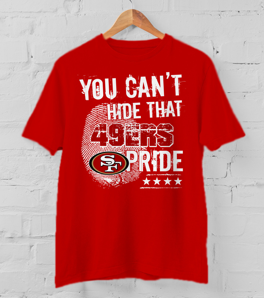 You Can't Hide That 49ers Pride San Francisco Sf T-Shirt