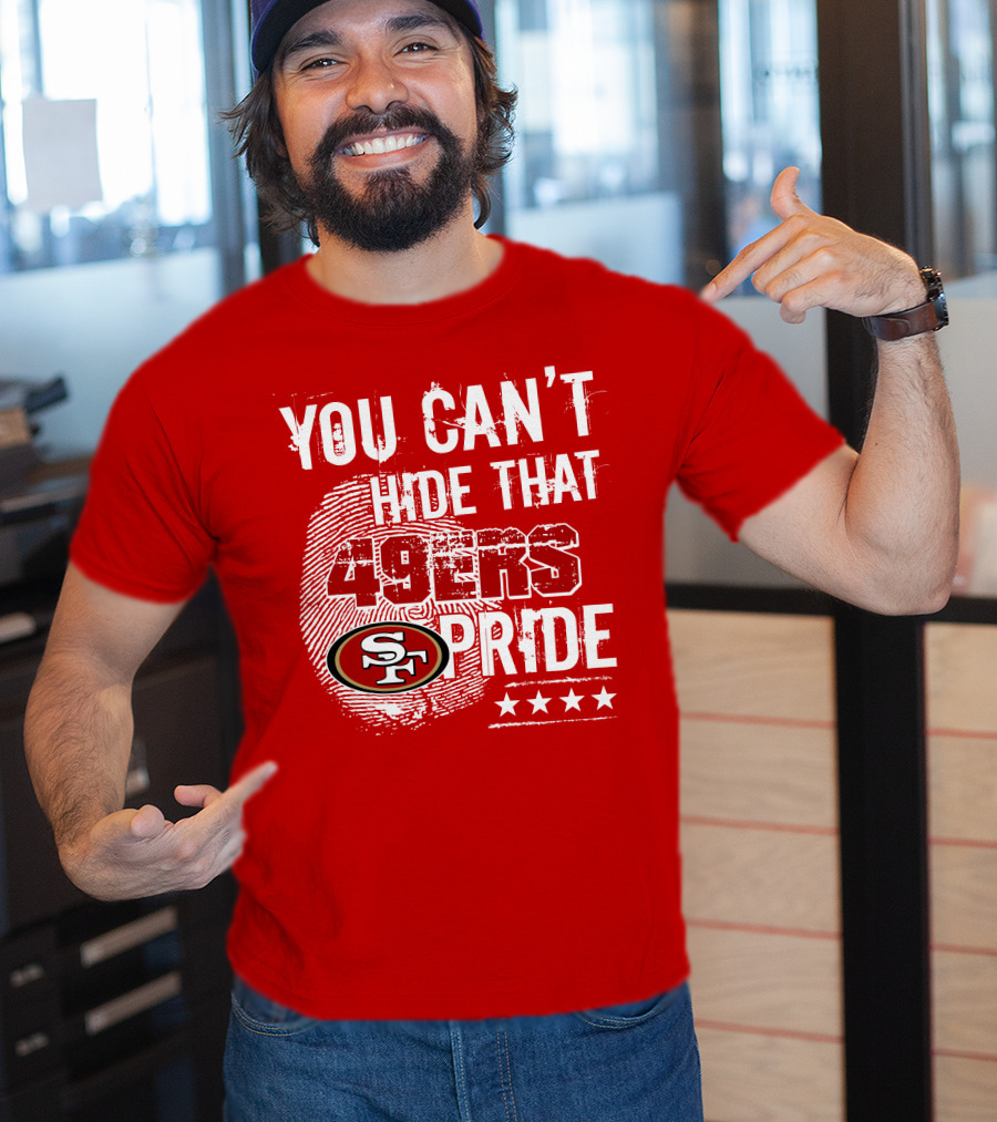 You Can't Hide That 49ers Pride San Francisco Sf T-Shirt