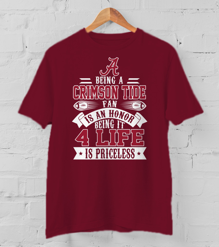 Being A Crimson Tide Fan Is An Honor Being It 4 Life Is Priceless T-Shirt