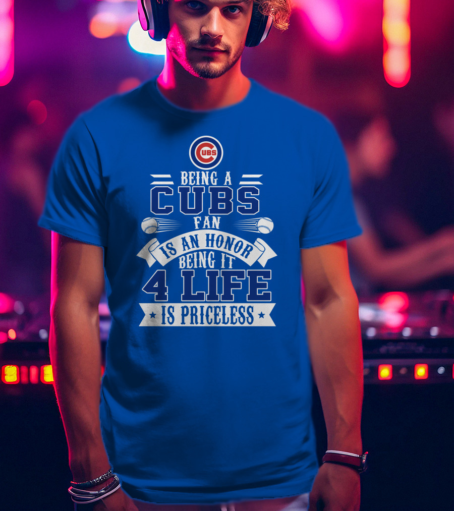 Cubs Fan Being It 4 Life Is An Honor Is Priceless T-Shirt