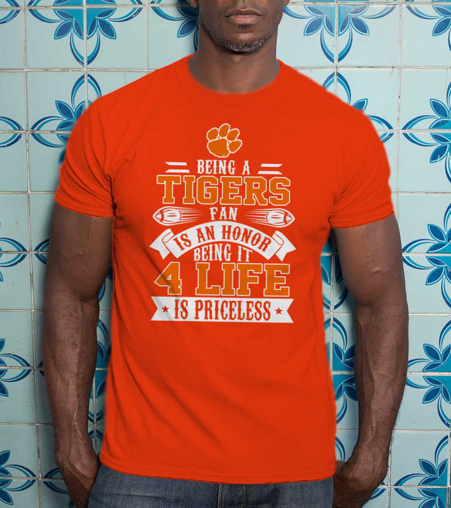 Being A Clemson Tigers Fan Is An Honor Being It 4 Life Is Priceless T-Shirt
