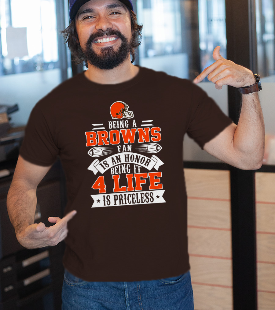 Being A Cleveland Browns Fan Is An Honor Being It 4 Life Is Priceless T-Shirt