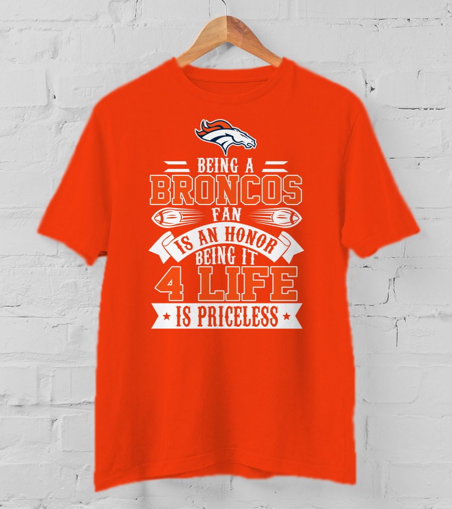 Being A Denver Broncos Fan Is An Honor Being It 4 Life Is Priceless T-Shirt