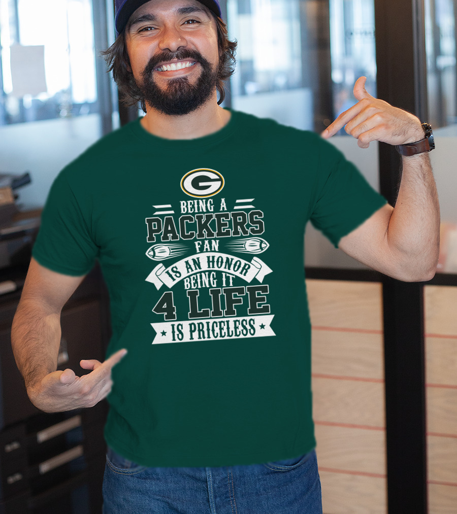 Being A Green Bay Packers Fan Is An Honor Being It 4 Life Is Priceless T-Shirt