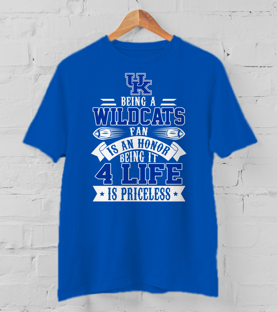 Being A Uk Wildcats Fan Is An Honor Being It 4 Life Is Priceless T-Shirt