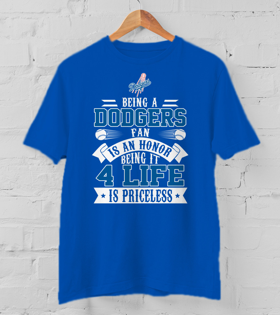 Being A Dodgers Fan Is An Honor Being It 4 Life Is Priceless T-Shirt