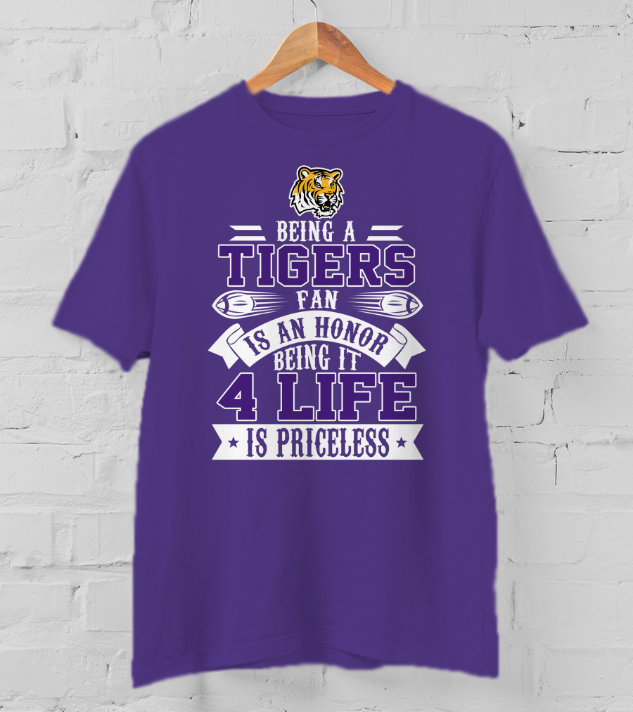 Being A Tigers Fan Is An Honor Being It 4 Life Is Priceless T-Shirt