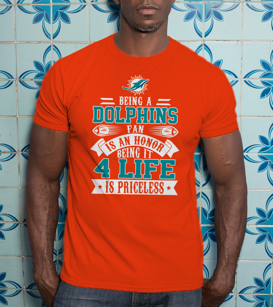 Being A Miami Dolphins Fan Is An Honor Being It 4 Life Is Priceless T-Shirt