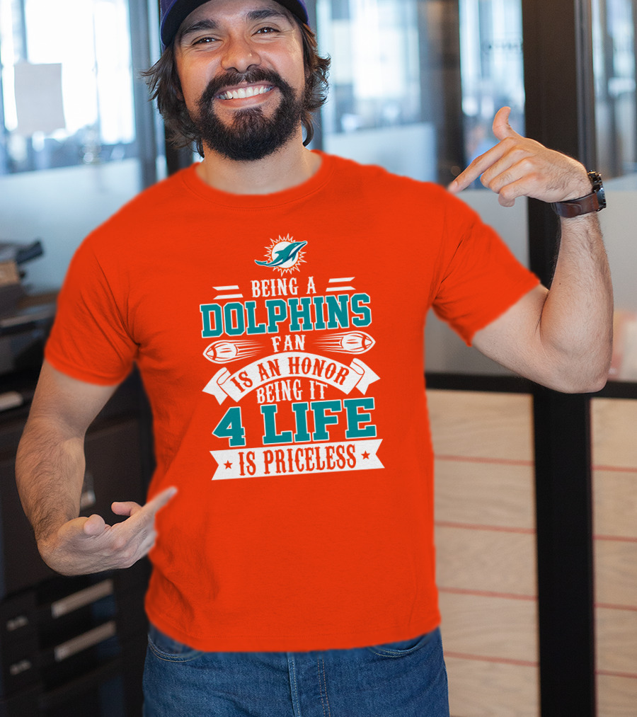 Being A Miami Dolphins Fan Is An Honor Being It 4 Life Is Priceless T-Shirt