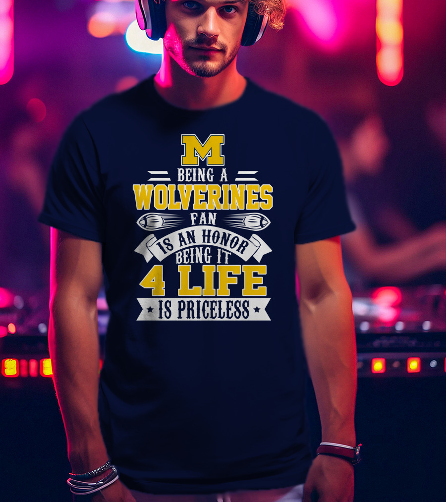 Michigan Wolverines Fan 4 Life Is Priceless Being An Honor T-Shirt