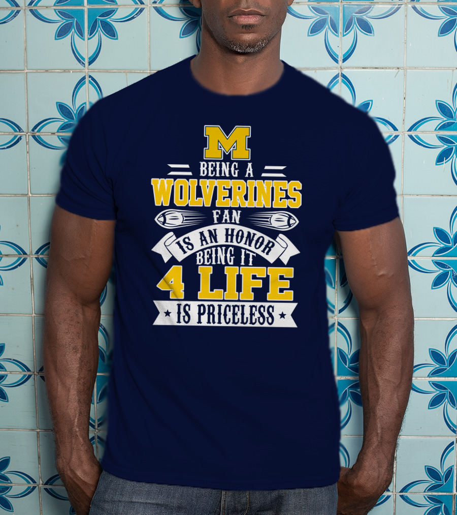 Michigan Wolverines Fan 4 Life Is Priceless Being An Honor T-Shirt