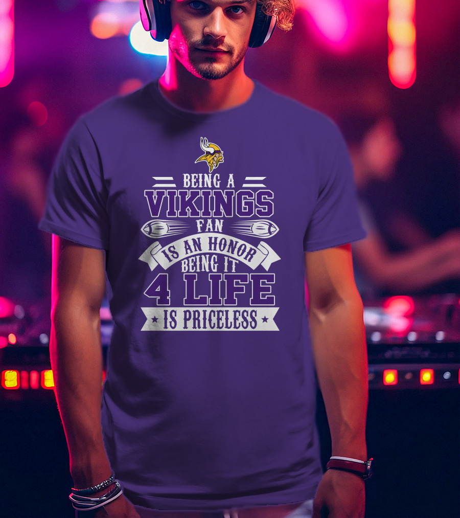 Being A Vikings Fan Is An Honor Being It 4 Life Is Priceless T-Shirt