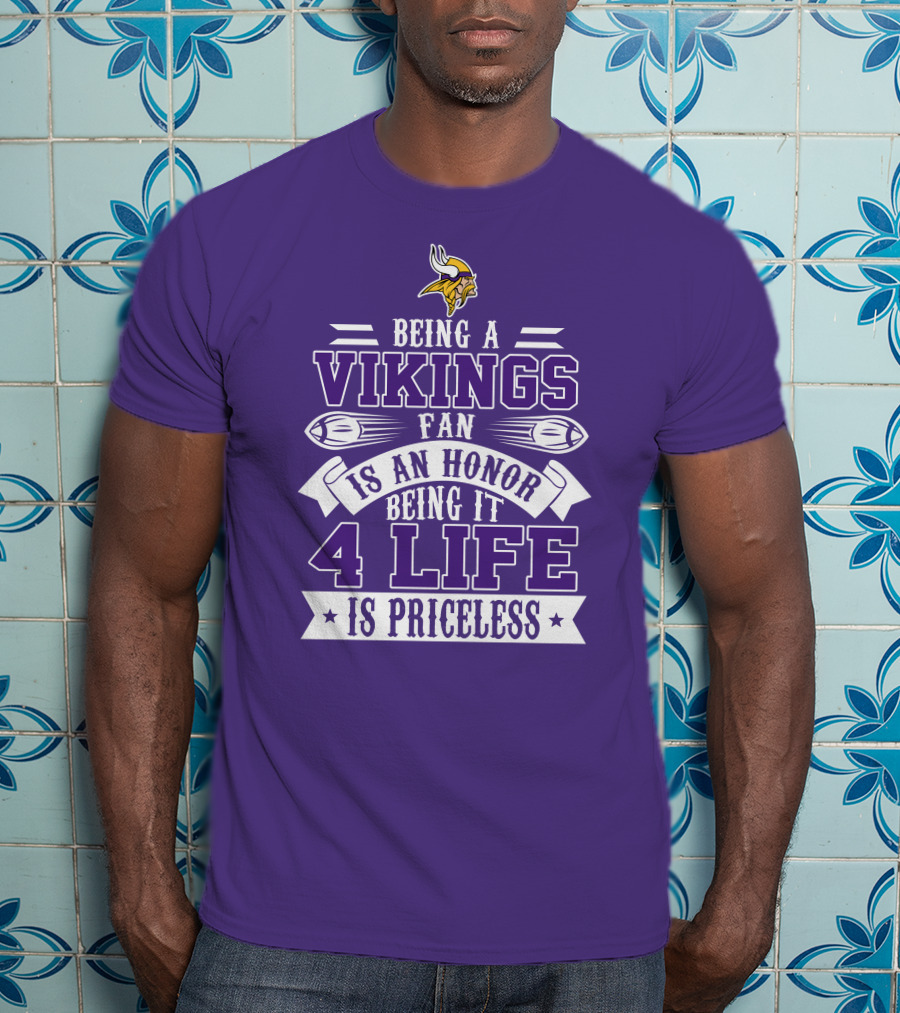 Being A Vikings Fan Is An Honor Being It 4 Life Is Priceless T-Shirt