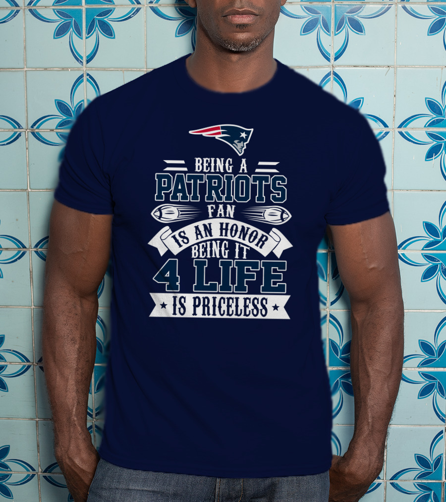 Being A New England Patriots Fan Is An Honor Being It 4 Life Is Priceless T-Shirt