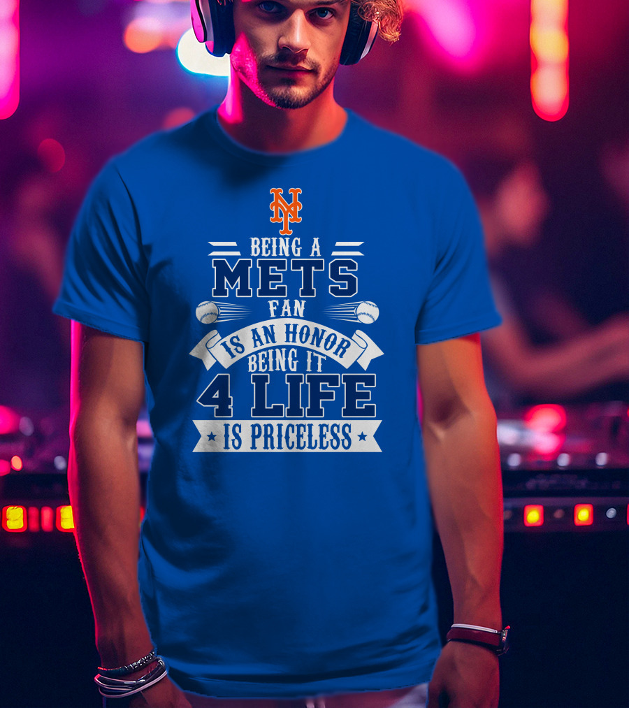 Being A New York Mets Fan Is An Honor Being It 4 Life Is Priceless T-Shirt