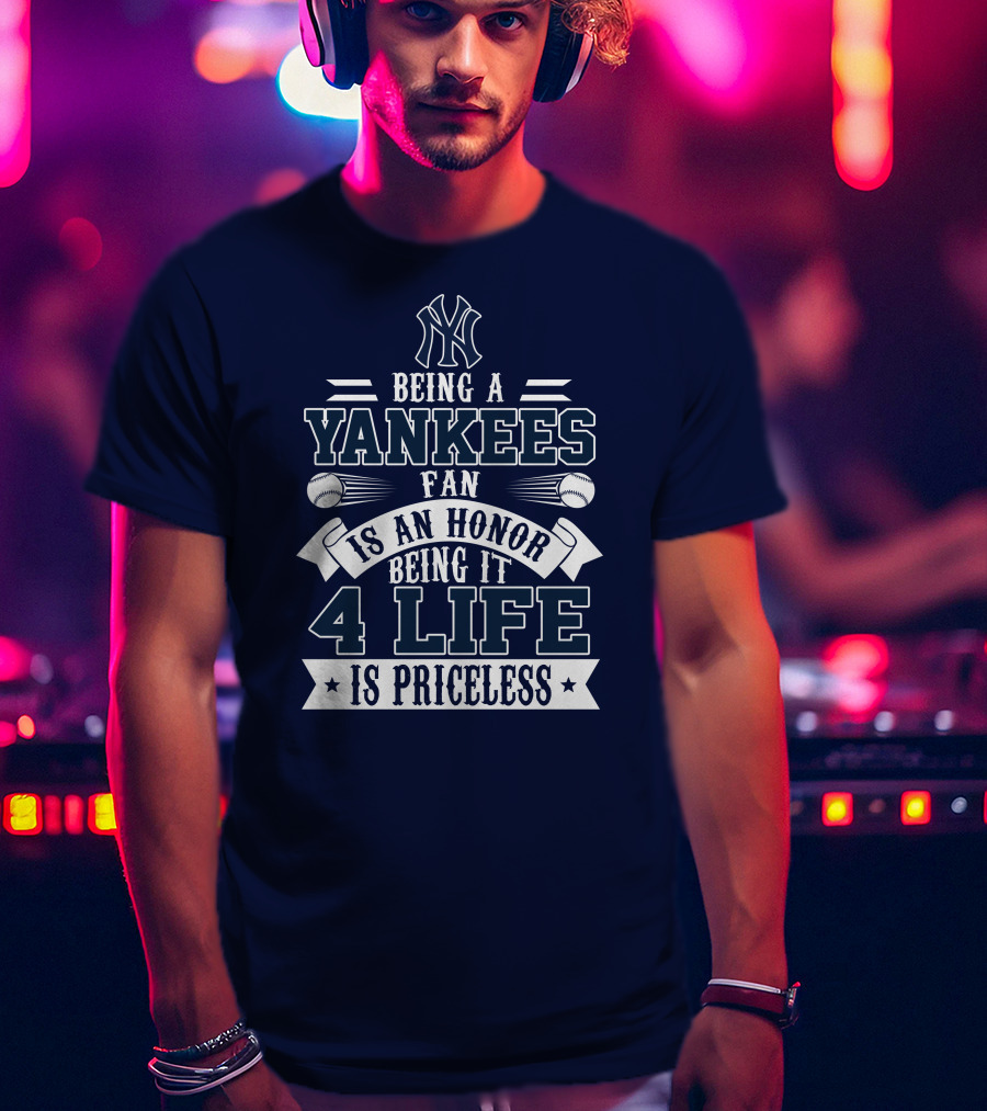 New York Yankees Fan Being It 4 Life Is Priceless Honor T-Shirt