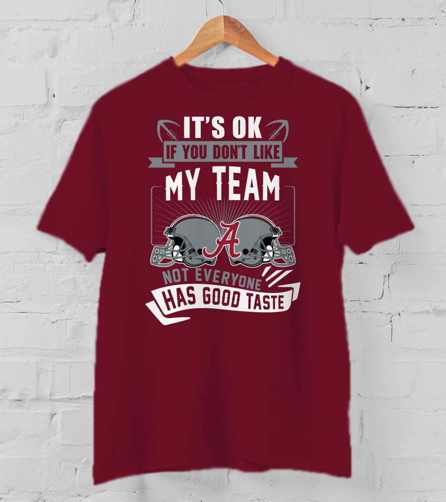Alabama Crimson Tide It's Ok If You Don't Like My Team Not Everyone Has Good Taste T-Shirt