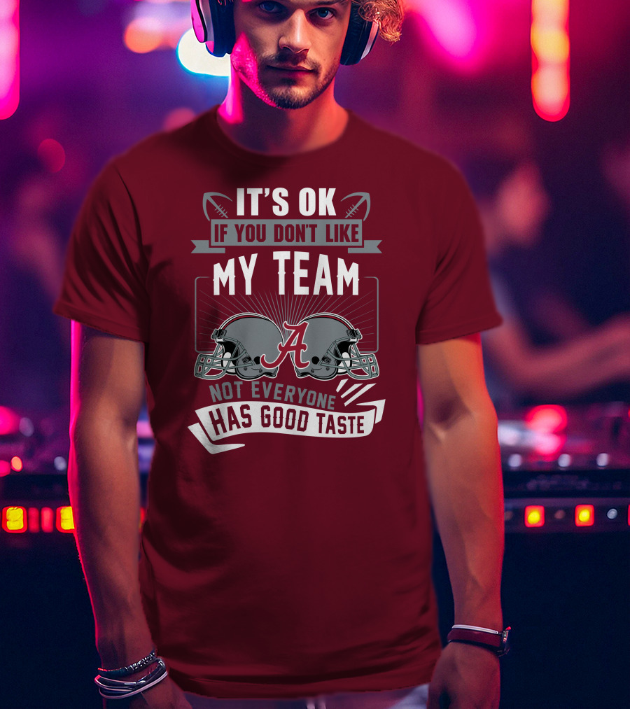 Alabama Crimson Tide It's Ok If You Don't Like My Team Not Everyone Has Good Taste T-Shirt