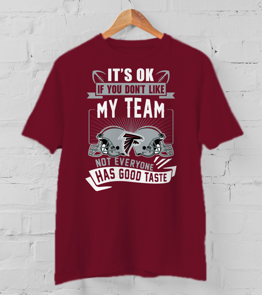 Atlanta Falcons It’s Ok If You Don’t Like My Team Not Everyone Has Good Taste Football Helmets T-Shirt