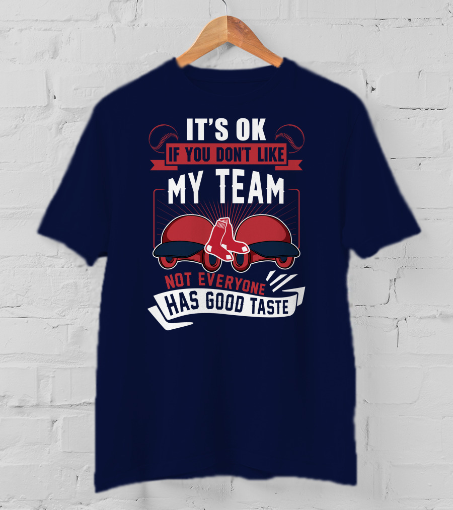 It's Ok If You Don't Like My Team Not Everyone Has Good Taste Boston Red Sox T-Shirt