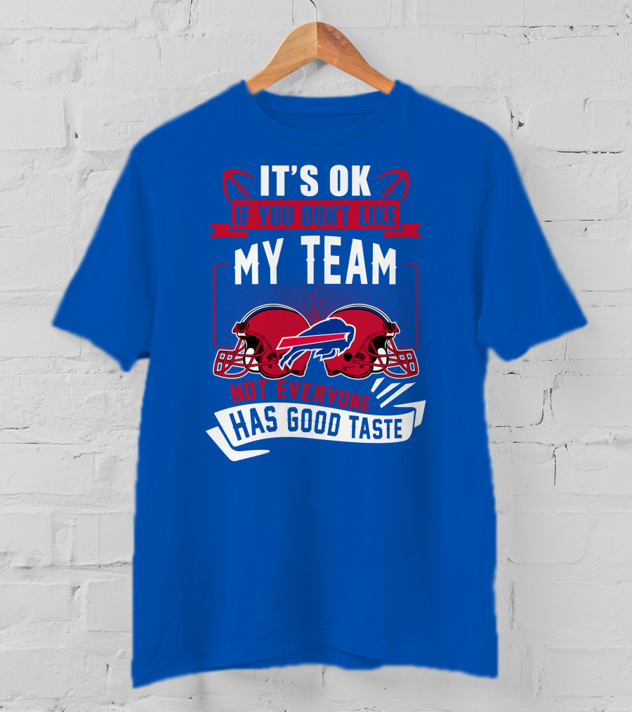 It's Ok If You Don't Like My Team Buffalo Bills Not Everyone Has Good Taste T-Shirt