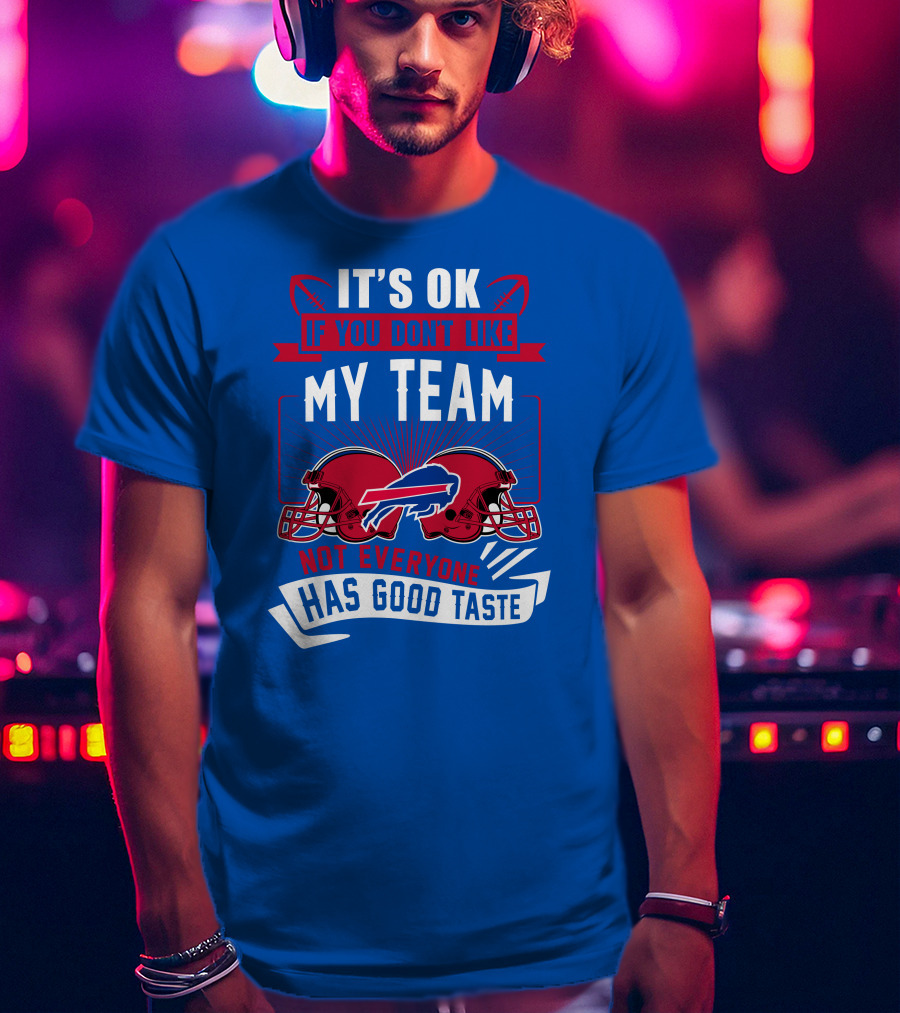 It's Ok If You Don't Like My Team Buffalo Bills Not Everyone Has Good Taste T-Shirt