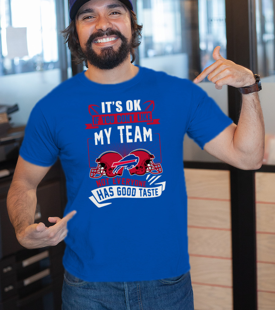 It's Ok If You Don't Like My Team Buffalo Bills Not Everyone Has Good Taste T-Shirt