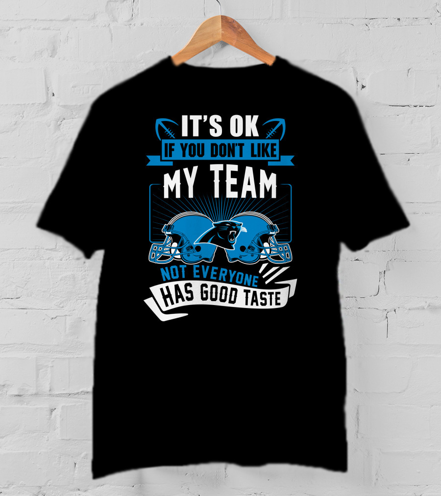 It's Ok If You Don't Like My Team Not Everyone Has Good Taste Carolina Panthers T-Shirt