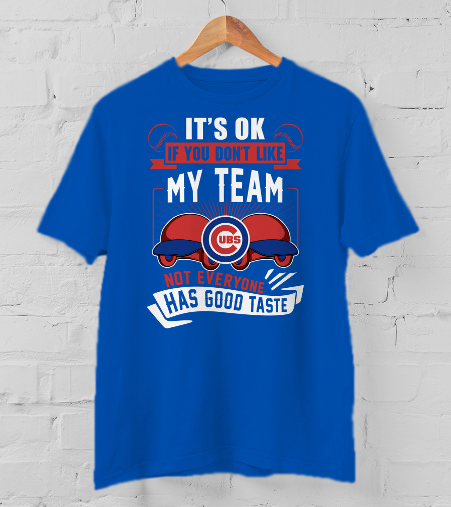 It's Ok If You Don't Like My Team Cubs Not Everyone Has Good Taste T-Shirt