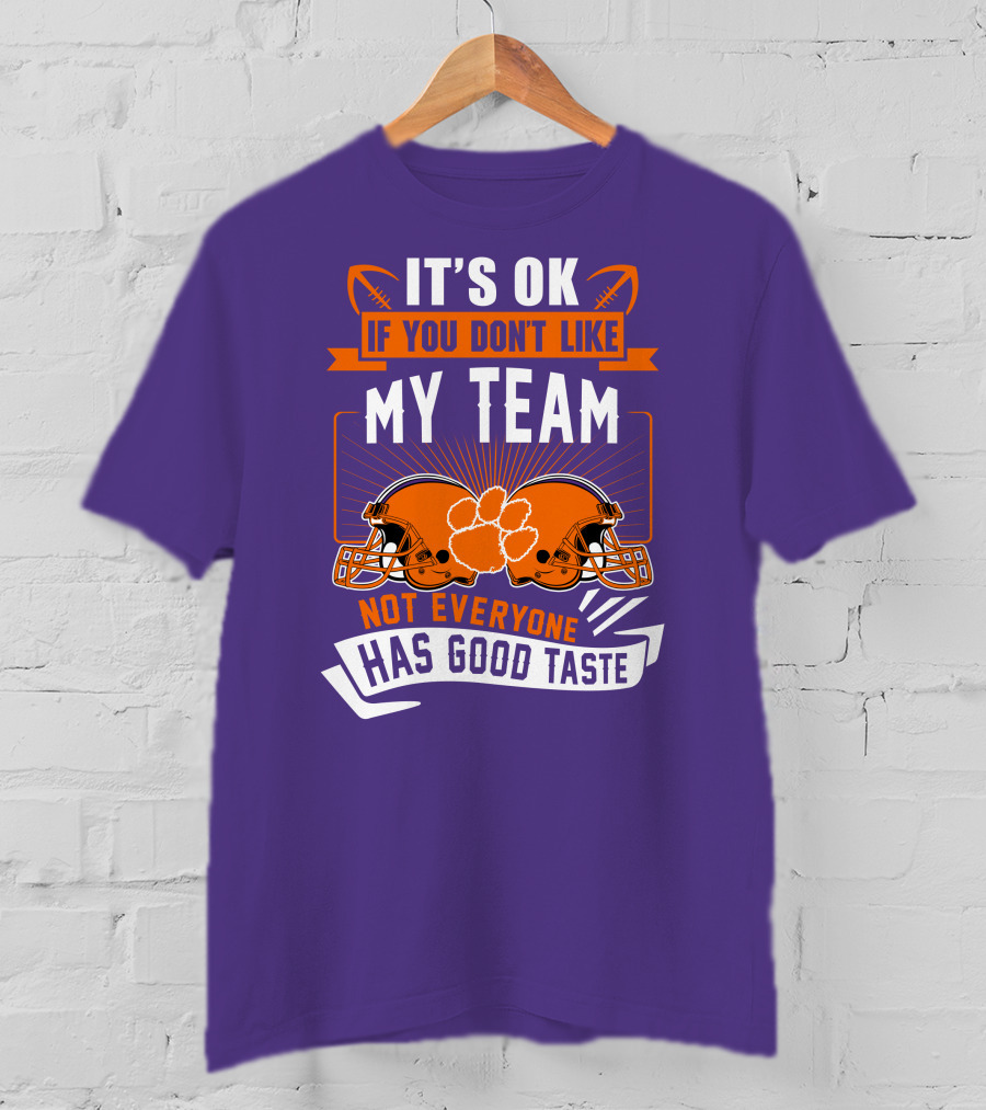 It's OK If You Don't Like My Team Not Everyone Has Good Taste Clemson Tigers Helmets T-Shirt