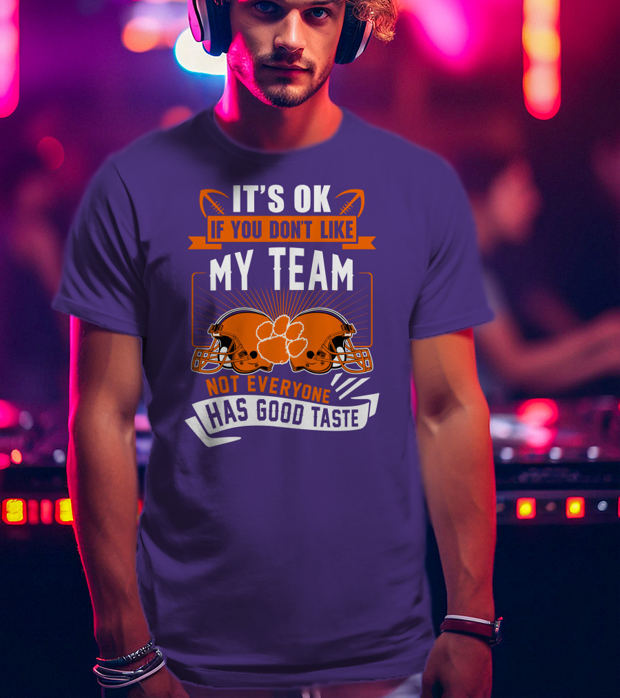 It's OK If You Don't Like My Team Not Everyone Has Good Taste Clemson Tigers Helmets T-Shirt