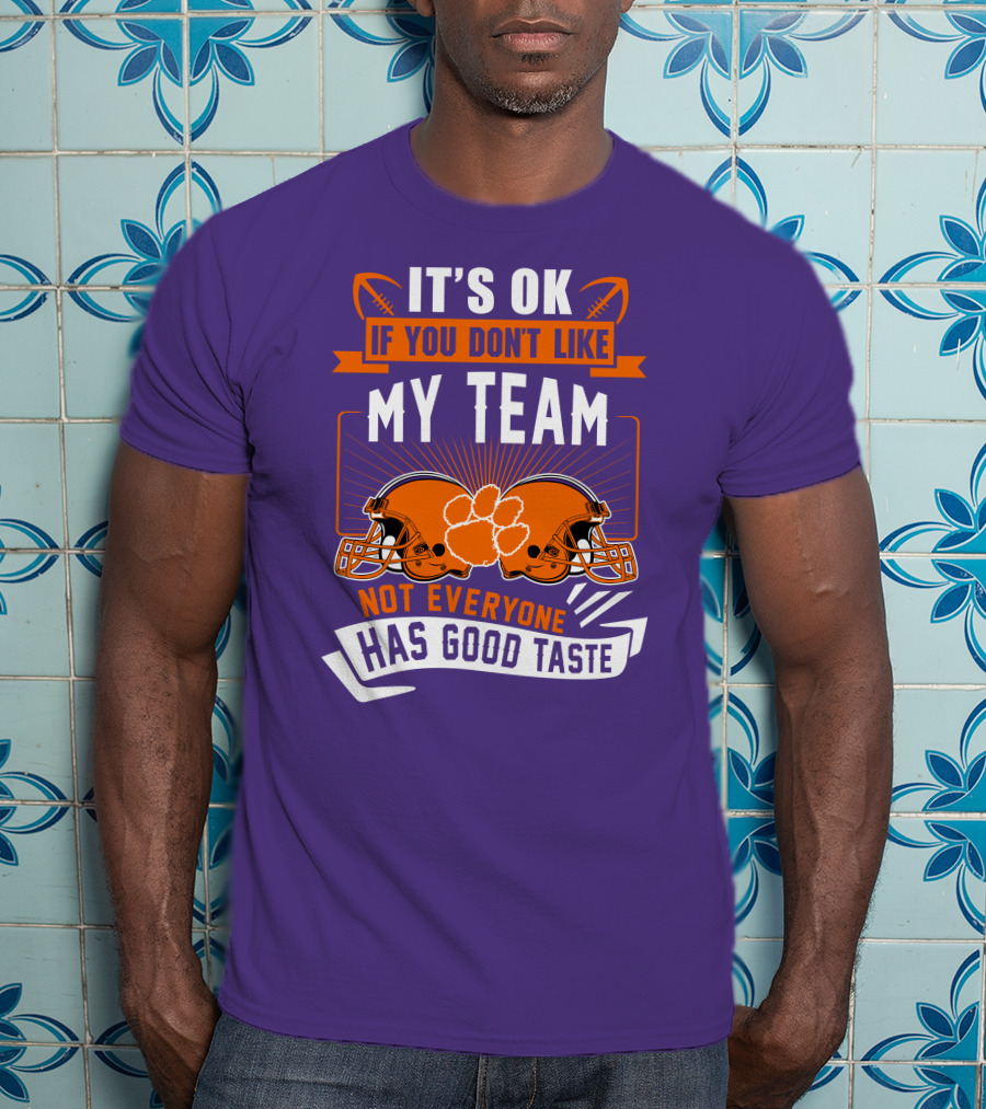It's OK If You Don't Like My Team Not Everyone Has Good Taste Clemson Tigers Helmets T-Shirt