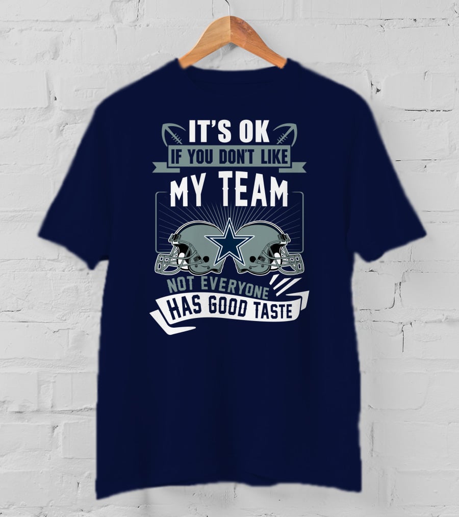 Dallas Cowboys It's OK If You Don't Like My Team Not Everyone Has Good Taste T-Shirt