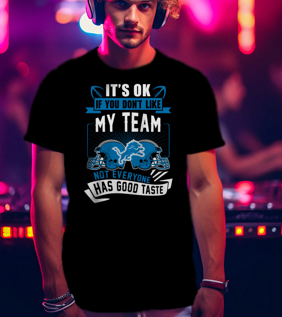 It's OK If You Don't Like My Team Not Everyone Has Good Taste Detroit Lions T-Shirt