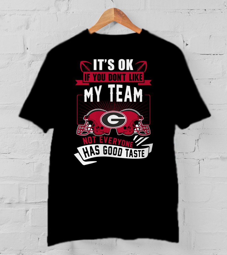 It's Ok If You Don't Like My Team Georgia Bulldogs Not Everyone Has Good Taste T-Shirt