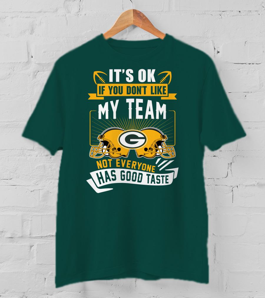 It's Ok If You Don't Like My Team Green Bay Packers Not Everyone Has Good Taste T-Shirt