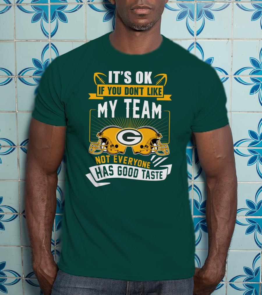 It's Ok If You Don't Like My Team Green Bay Packers Not Everyone Has Good Taste T-Shirt