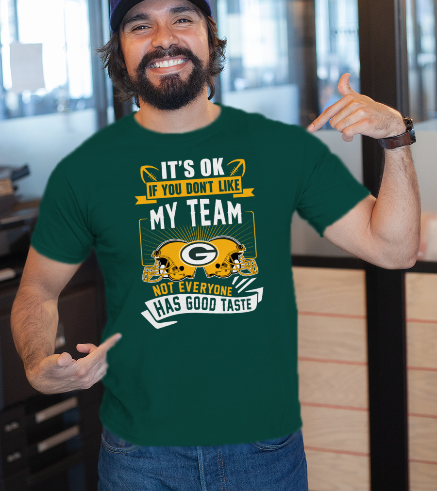 It's Ok If You Don't Like My Team Green Bay Packers Not Everyone Has Good Taste T-Shirt