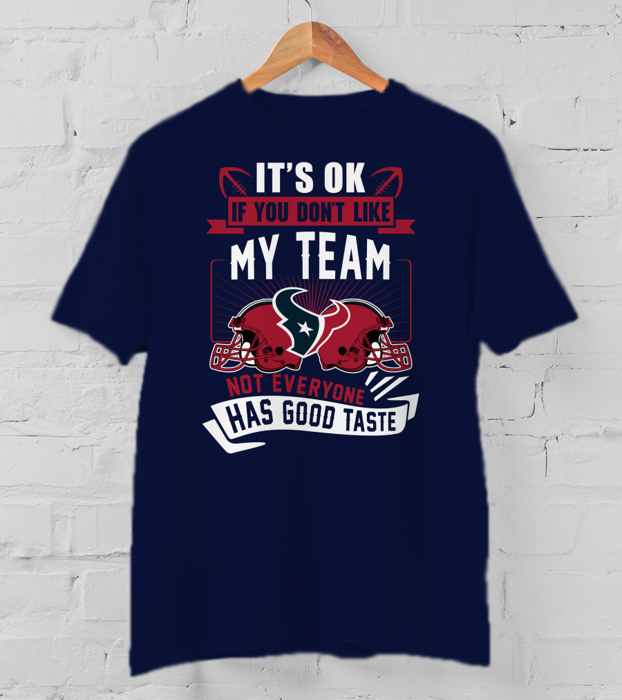 Houston Texans It's Ok If You Don't Like My Team Not Everyone Has Good Taste T-Shirt