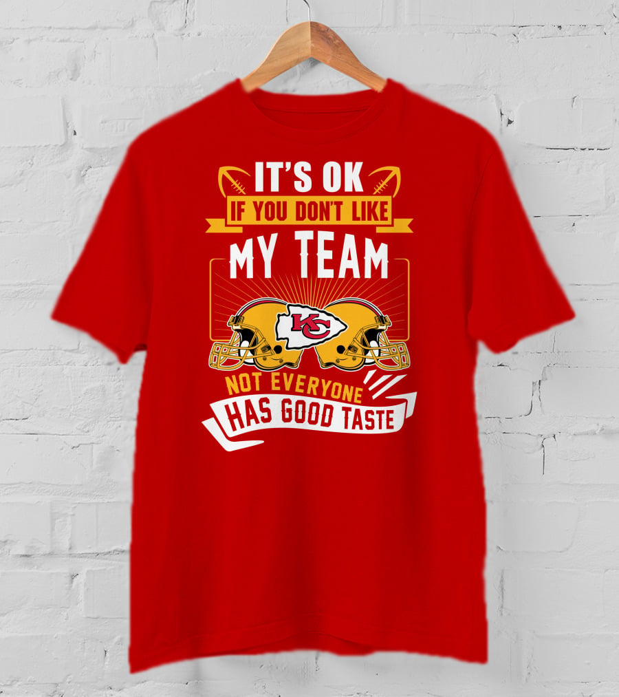 It's Ok If You Don't Like My Team Kansas City Chiefs Not Everyone Has Good Taste T-Shirt