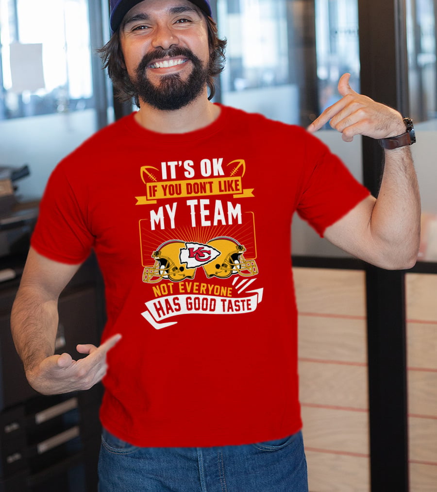 It's Ok If You Don't Like My Team Kansas City Chiefs Not Everyone Has Good Taste T-Shirt