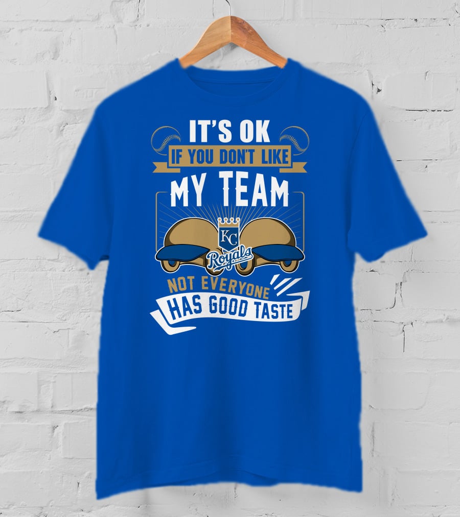 Kansas City Royals It's Ok If You Don't Like My Team Not Everyone Has Good Taste T-Shirt